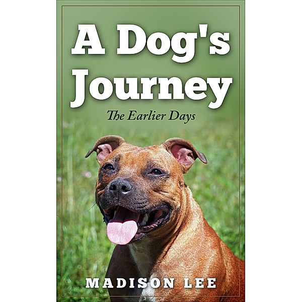 A Dog's Journey-The Earlier Days / A Dog's Journey, Madison Lee