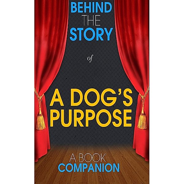 A Dog's Purpose - Behind the Story (A Book Companion), Behind the Story(TM) Books