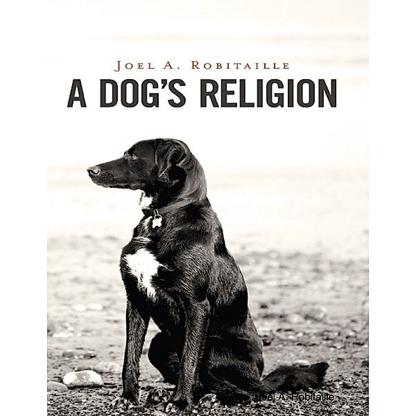 A Dog's Religion, Joel A. Robitaille