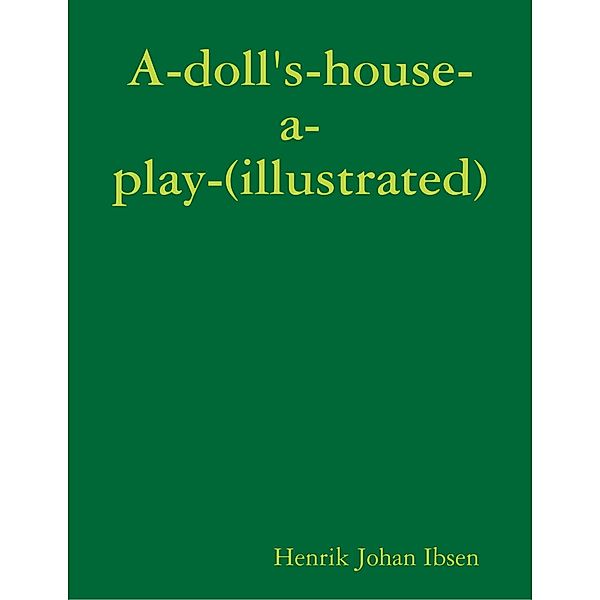 A-doll's-house-a-play-(illustrated), Henrik Johan Ibsen
