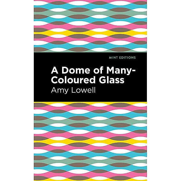 A Dome of Many-Coloured Glass / Mint Editions (Reading With Pride), Amy Lowell
