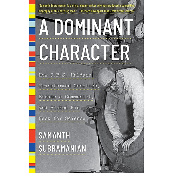 A Dominant Character: The Radical Science and Restless Politics of J. B. S. Haldane, Samanth Subramanian