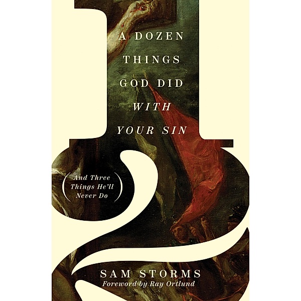 A Dozen Things God Did with Your Sin (And Three Things He'll Never Do), Sam Storms