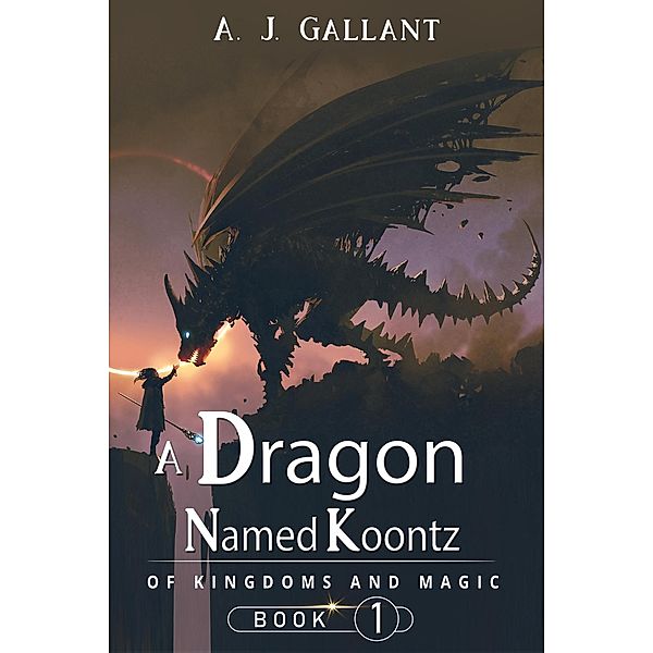 A Dragon Named Koontz (of Kingdoms and Magic, #1) / of Kingdoms and Magic, A. J. Gallant