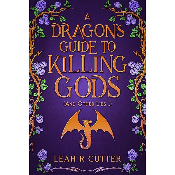 A Dragon's Guide to Killing Gods (And Other Lies), Leah R Cutter