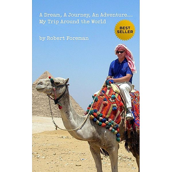 A Dream, A Journey, An Adventure...My Trip Around the World, Robert Foreman