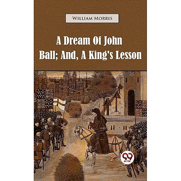 A Dream of John Ball; and, A King's Lesson, William Morris