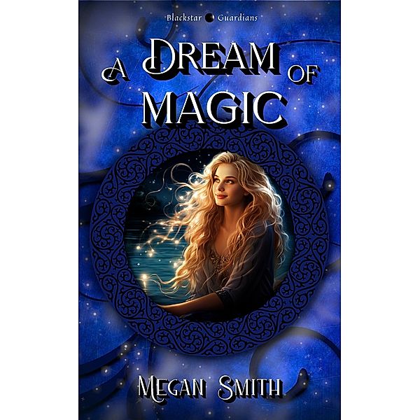 A Dream of Magic (Blackstar Guardians, #1) / Blackstar Guardians, Megan Smith