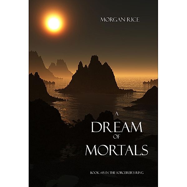 A Dream of Mortals (Book #15 in the Sorcerer's Ring) / The Sorcerer's Ring, Morgan Rice