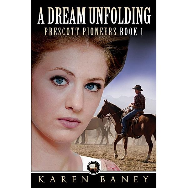 A Dream Unfolding (Prescott Pioneers, #1) / Prescott Pioneers, Karen Baney