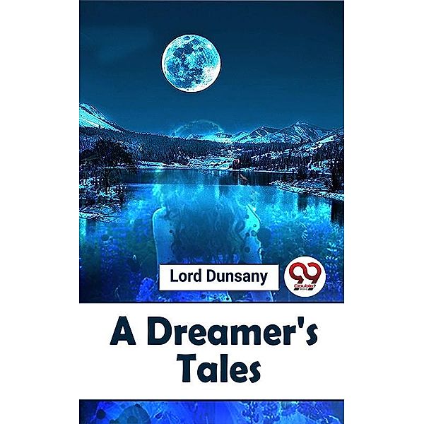 A Dreamer'S Tales, Lord Dunsany