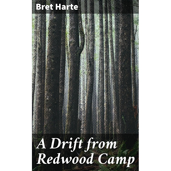 A Drift from Redwood Camp, Bret Harte