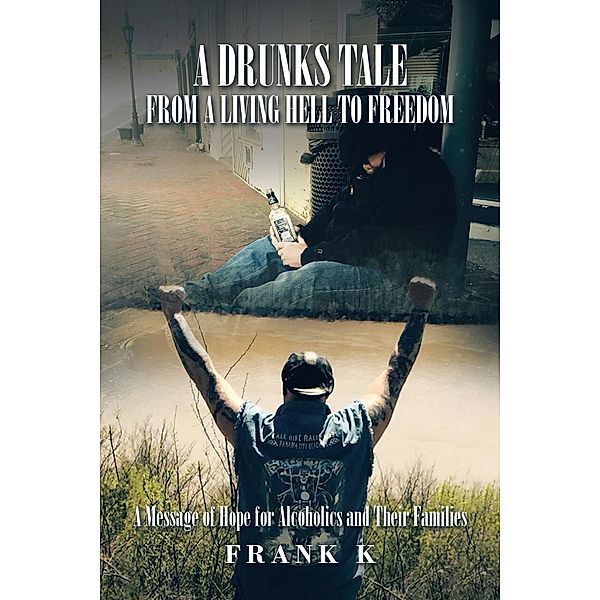 A Drunks Tale from a Living Hell to Freedom, Frank K