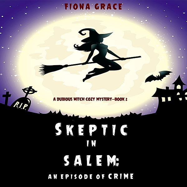 A Dubious Witch Cozy Mystery - 2 - Skeptic in Salem: An Episode of Crime (A Dubious Witch Cozy Mystery—Book 2), Fiona Grace