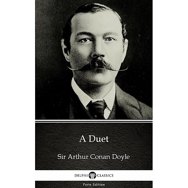 A Duet by Sir Arthur Conan Doyle (Illustrated) / Delphi Parts Edition (Sir Arthur Conan Doyle) Bd.31, Arthur Conan Doyle