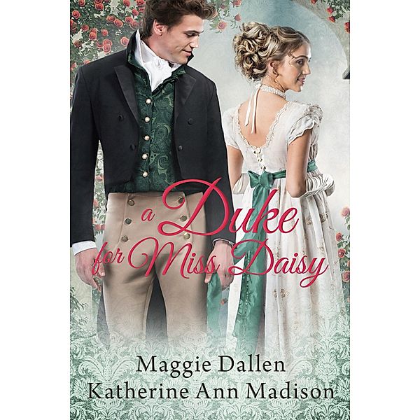 A Duke for Miss Daisy (A Wallflower's Wish, #1) / A Wallflower's Wish, Maggie Dallen, Katherine Ann Madison