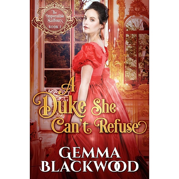 A Duke She Can't Refuse (The Impossible Balfours, #1) / The Impossible Balfours, Gemma Blackwood