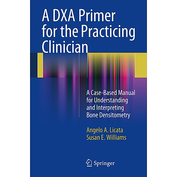 A DXA Primer for the Practicing Clinician, Angelo A. Licata, Susan E. Williams