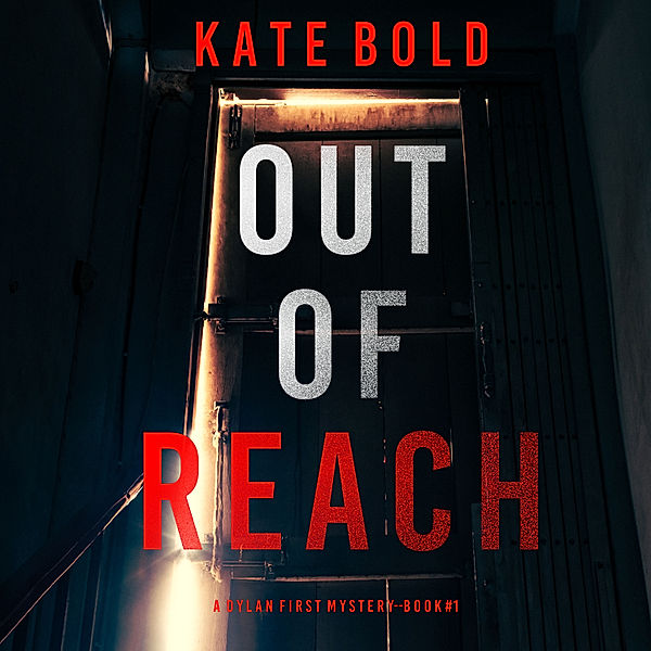 A Dylan First FBI Suspense Thriller - 1 - Out of Reach (A Dylan First FBI Suspense Thriller—Book One), Kate Bold