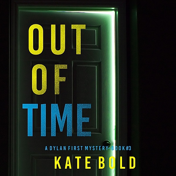 A Dylan First FBI Suspense Thriller - 3 - Out of Time (A Dylan First FBI Suspense Thriller—Book Three), Kate Bold