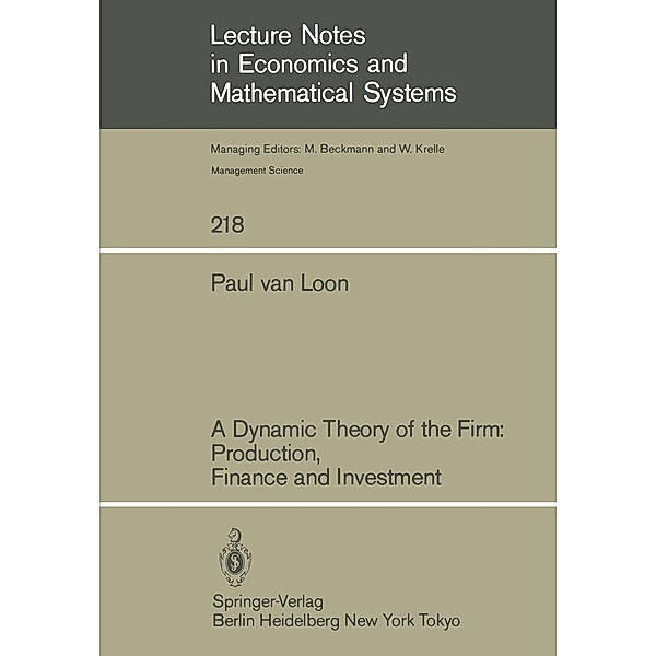 A Dynamic Theory of the Firm: Production, Finance and Investment / Lecture Notes in Economics and Mathematical Systems Bd.218, Paul Van Loon