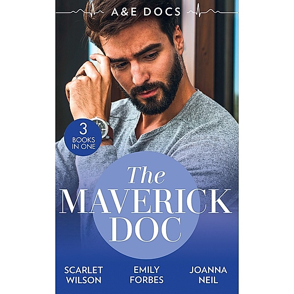 A&E Docs: The Maverick Doc: The Maverick Doctor and Miss Prim (Rebels with a Cause) / A Doctor by Day... / Tamed by her Brooding Boss / Mills & Boon, Scarlet Wilson, Emily Forbes, Joanna Neil