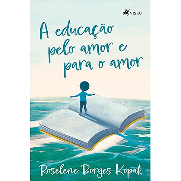 A educac¸a~o pelo amor e para o amor, Roselene Borges Kopak
