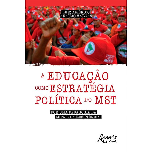 A Educação como Estratégica Política do Mst: Por Uma Pedagogia da Luta e da Resistência, Luiz Américo Araújo Vargas