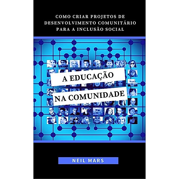 A Educação na Comunidade: Como Criar Projetos de Desenvolvimento Comunitário para a Inclusão Social, Neil Mars