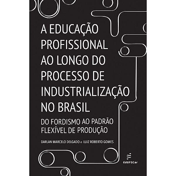 A educação profissional ao longo do processo de industrialização no Brasil, Darlan Marcelo Delgado, Luiz Roberto Gomes