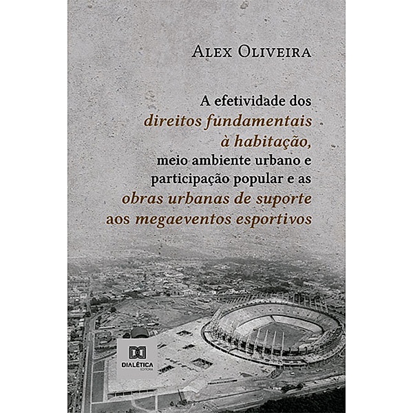 A efetividade dos direitos fundamentais à habitação, meio ambiente urbano e participação popular e as obras urbanas de suporte aos megaeventos esportivos, Alex Oliveira
