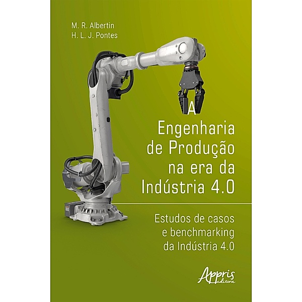 A Engenharia de Produção na Era da Indústria 4.0: Estudos de Casos e Benchmarking da Indústria 4.0, Marcos Ronaldo Albertin, Heráclito Lopes Jaguaribe Pontes