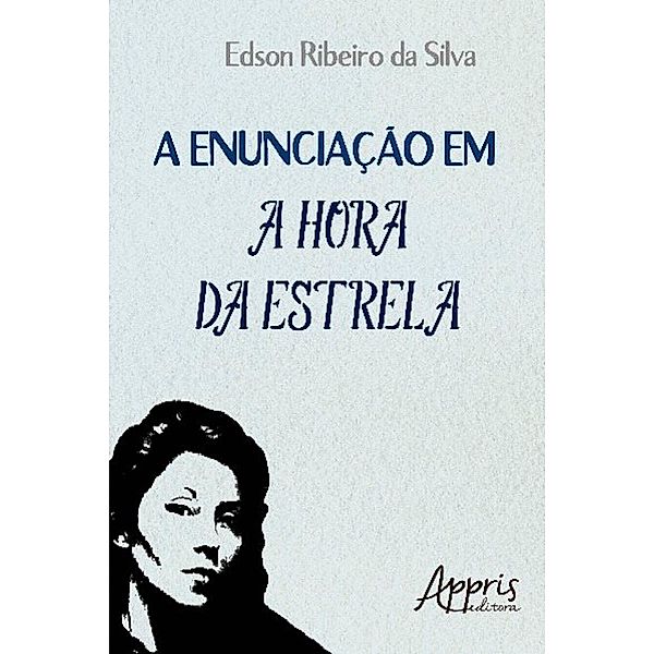 A enunciação em a hora da estrela / Ciências da Linguagem, Edson Ribeiro da Silva
