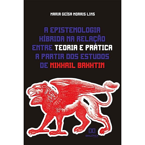 A epistemologia híbrida na relação entre teoria e prática a partir dos estudos de Mikhail Bakhtin, Maria Geísa Morais Lins