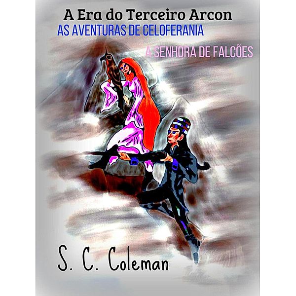 A Era do Terceiro Arcon: As Aventuras de Celoferania, A Senhora de Falcões / A Era do Terceiro Arcon, S. C. Coleman