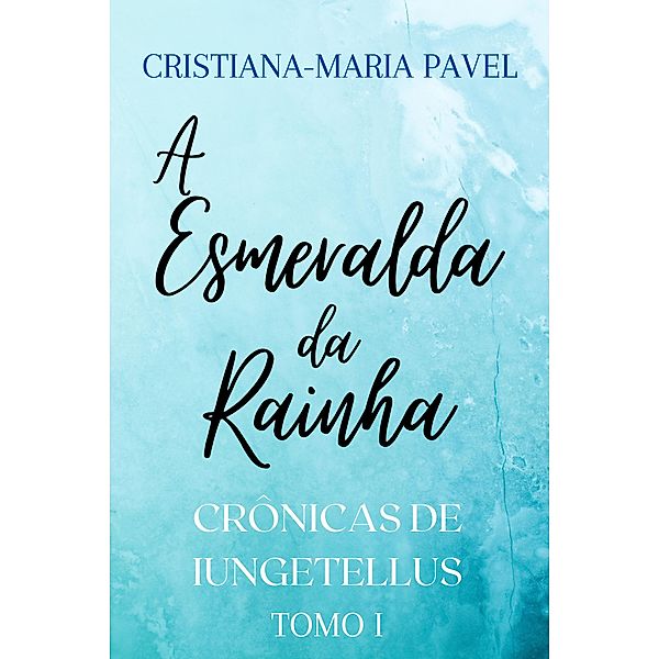 A Esmeralda da Rainha (As Crônicas de Iungetellus, #1) / As Crônicas de Iungetellus, Cristiana-Maria Pavel