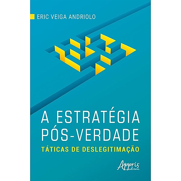 A Estratégia Pós-Verdade: Táticas de Deslegitimação, Eric Veiga Andriolo