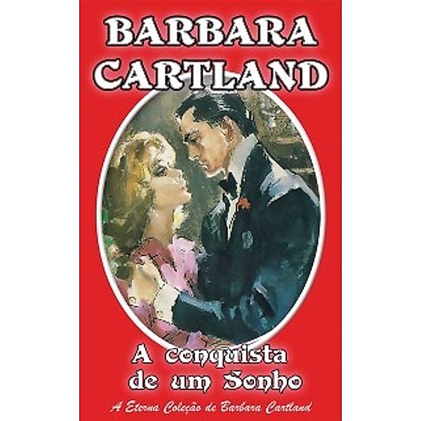 A Eterna Colecao de Barbara Cartland: 21. A conquista de um Sonho, Barbara Cartland