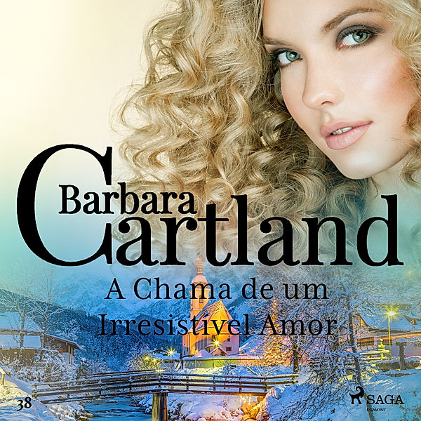 A Eterna Coleção de Barbara Cartland - 38 - A Chama de um Irresistível Amor (A Eterna Coleção de Barbara Cartland 38), Barbara Cartland