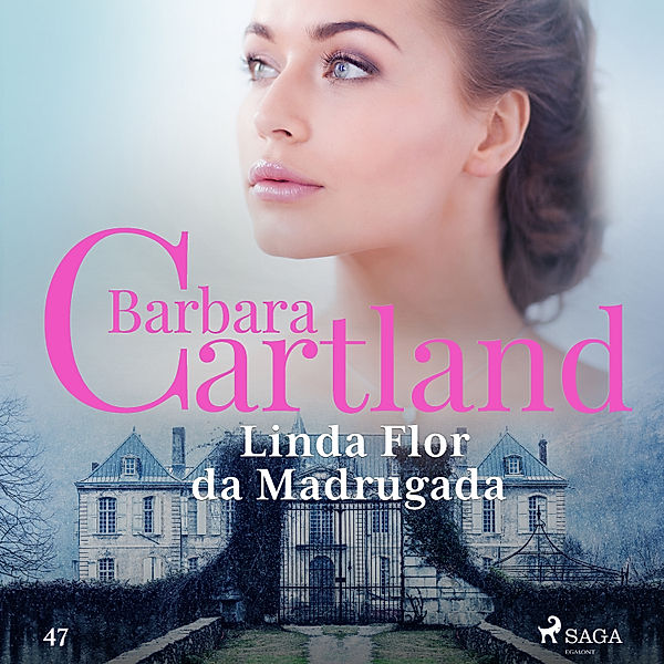 A Eterna Coleção de Barbara Cartland - 47 - Linda Flor da Madrugada (A Eterna Coleção de Barbara Cartland 47), Barbara Cartland