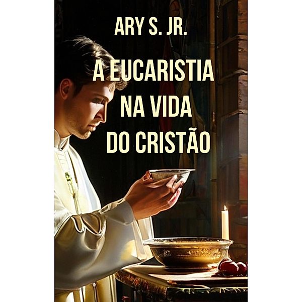 A Eucaristia  na Vida do Cristão, Ary S.