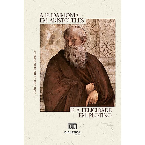 A eudaimonia em Aristóteles e a felicidade em Plotino, João Carlos da Silva Almeida