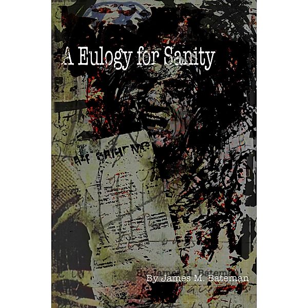 A Eulogy for Sanity, James M. Bateman