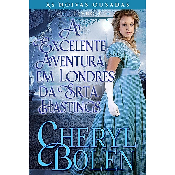 A Excelente Aventura em Londres da Srta. Hastings (As Noivas Ousadas, Livro 5, #3) / As Noivas Ousadas, Livro 5, Cheryl Bolen