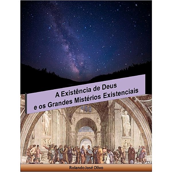 A Existência de Deus e os Grandes Mistérios Existenciais, Rolando José Olivo
