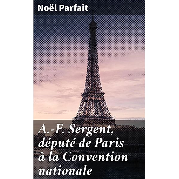A.-F. Sergent, député de Paris à la Convention nationale, Noël Parfait