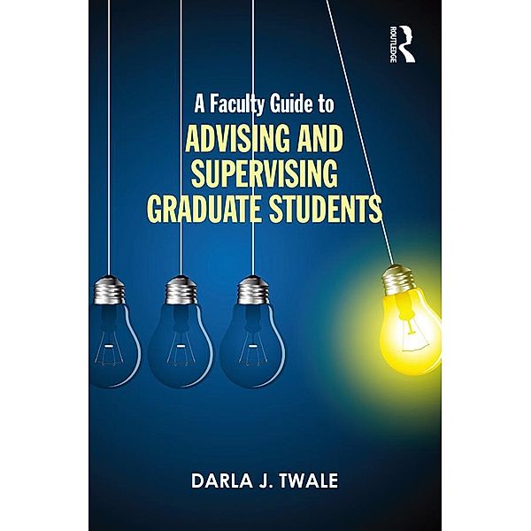 A Faculty Guide to Advising and Supervising Graduate Students, Darla J. Twale