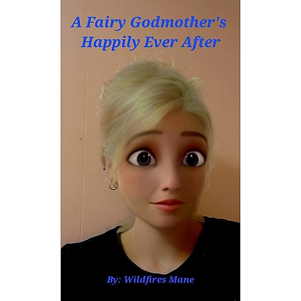 A Fairy Godmother's Happily Ever After (Fairy Godmother's once upon a time, #2) / Fairy Godmother's once upon a time, Wildfires Mane