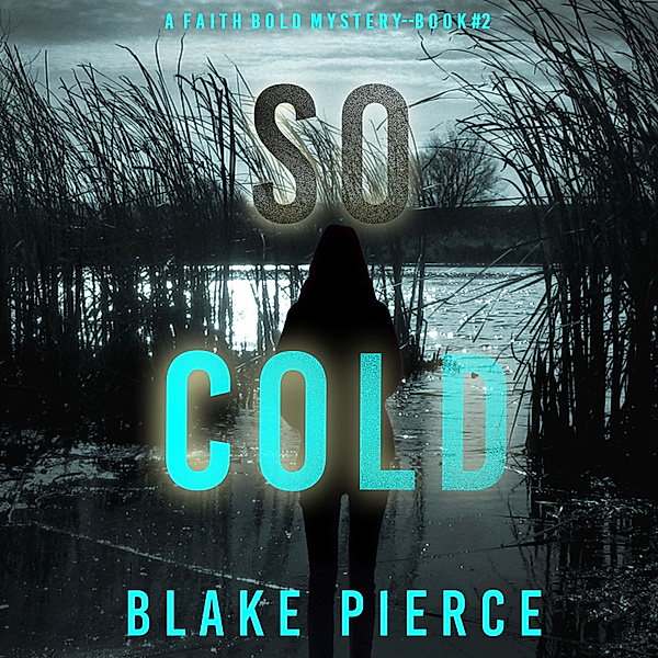 A Faith Bold FBI Suspense Thriller - 2 - So Cold (A Faith Bold FBI Suspense Thriller—Book Two), Blake Pierce