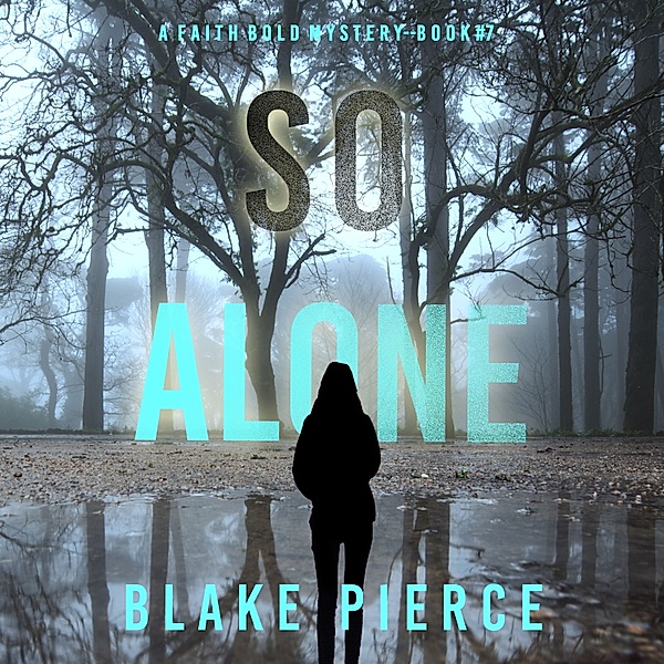 A Faith Bold FBI Suspense Thriller - 7 - So Alone (A Faith Bold FBI Suspense Thriller—Book Seven), Blake Pierce